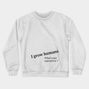 I grow humans - what's your superpower Crewneck Sweatshirt